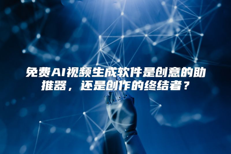 免费AI视频生成软件是创意的助推器，还是创作的终结者？