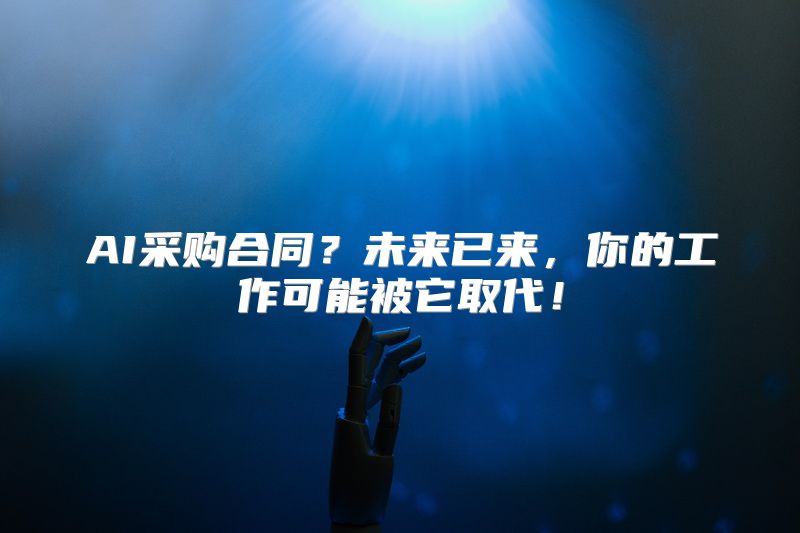 AI采购合同？未来已来，你的工作可能被它取代！
