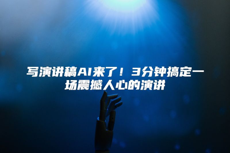 写演讲稿AI来了！3分钟搞定一场震撼人心的演讲