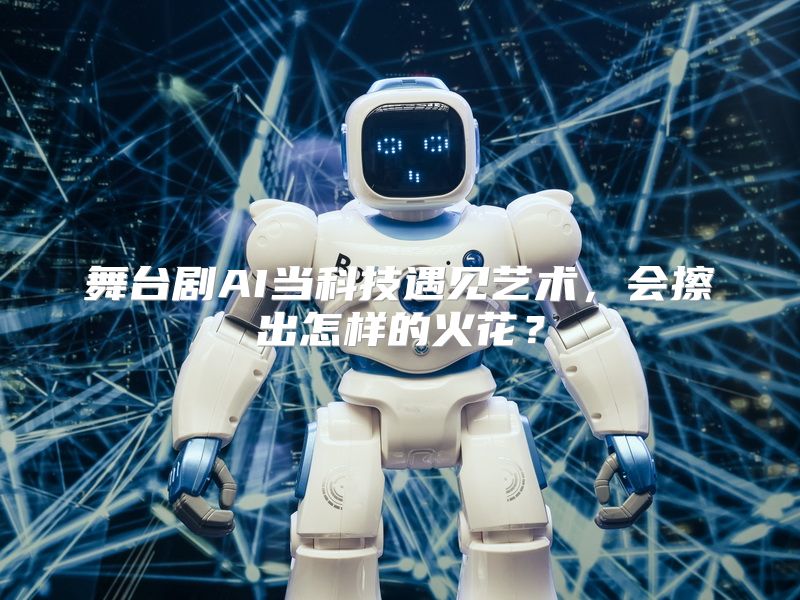 舞台剧AI当科技遇见艺术，会擦出怎样的火花？