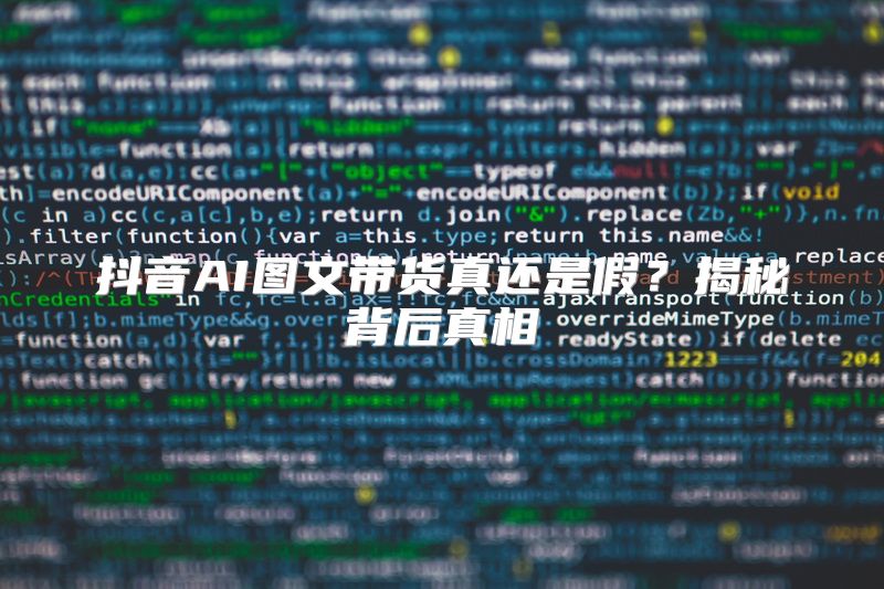 抖音AI图文带货真还是假？揭秘背后真相