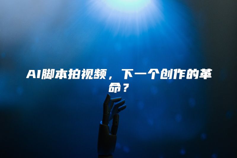 AI脚本拍视频，下一个创作的革命？