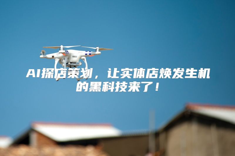 AI探店策划，让实体店焕发生机的黑科技来了！