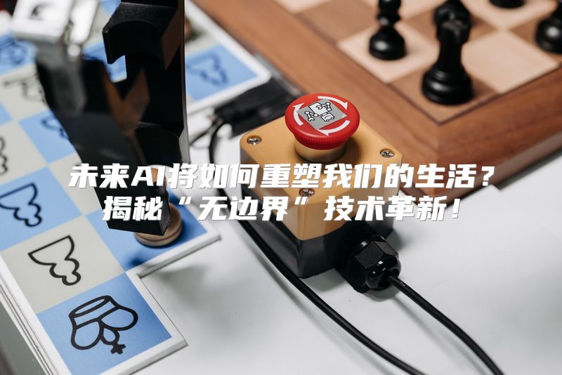 未来AI将如何重塑我们的生活？揭秘“无边界”技术革新！