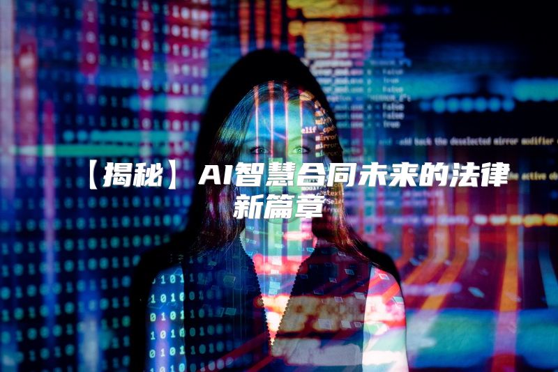 【揭秘】AI智慧合同未来的法律新篇章