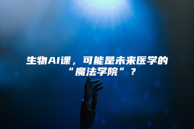 生物AI课，可能是未来医学的“魔法学院”？