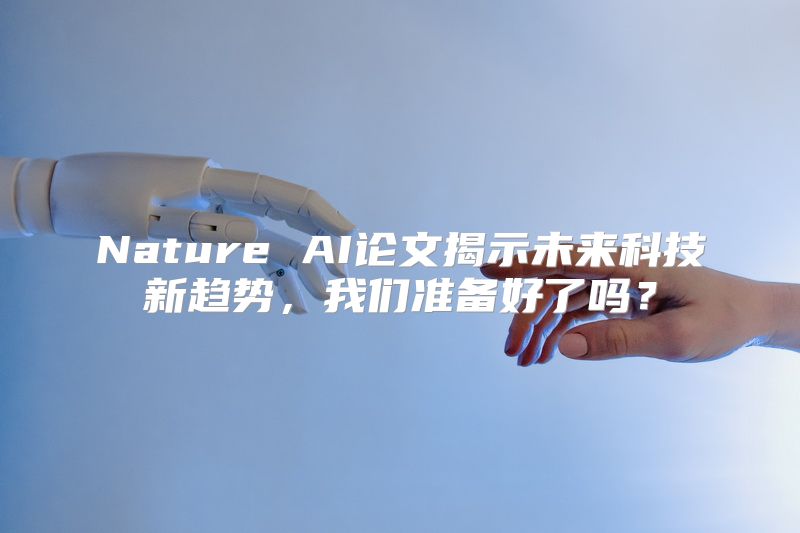 Nature AI论文揭示未来科技新趋势，我们准备好了吗？