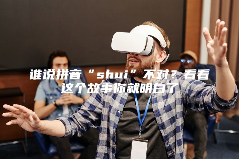谁说拼音“shui”不对？看看这个故事你就明白了
