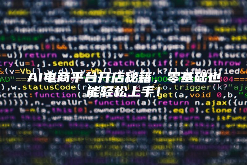 AI电商平台开店秘籍，零基础也能轻松上手！