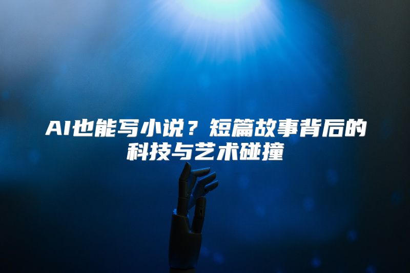 AI也能写小说？短篇故事背后的科技与艺术碰撞