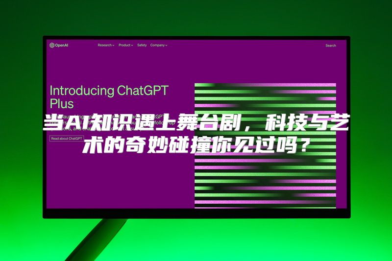 当AI知识遇上舞台剧，科技与艺术的奇妙碰撞你见过吗？