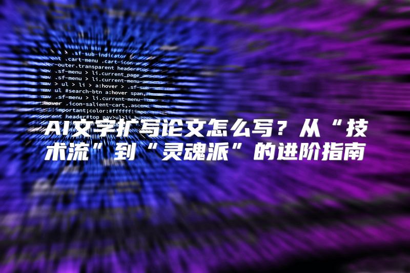 AI文字扩写论文怎么写？从“技术流”到“灵魂派”的进阶指南