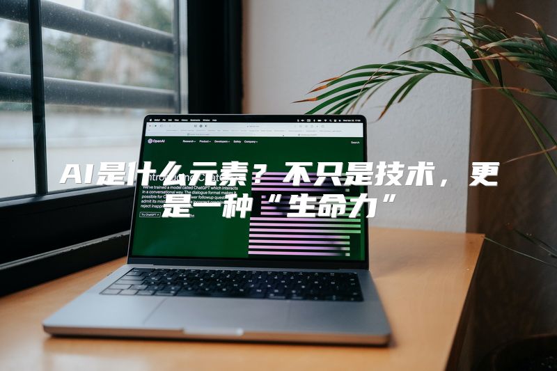 AI是什么元素？不只是技术，更是一种“生命力”