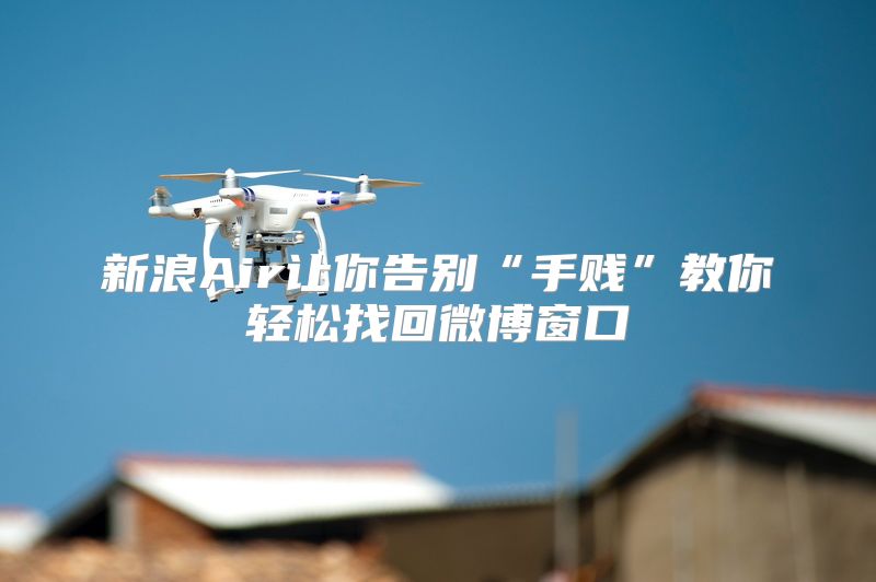 新浪Air让你告别“手贱”教你轻松找回微博窗口