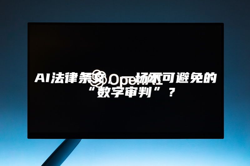 AI法律条文，一场不可避免的“数字审判”？