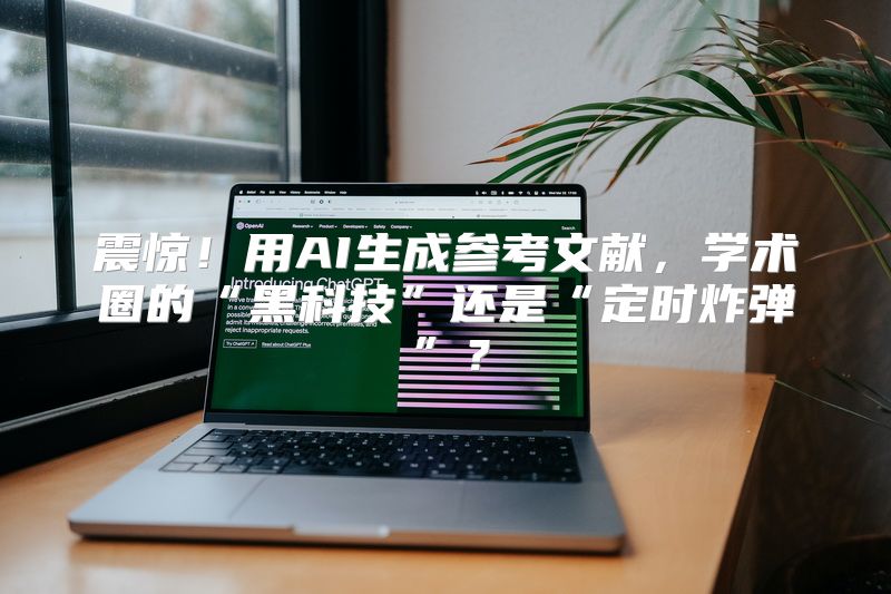 震惊！用AI生成参考文献，学术圈的“黑科技”还是“定时炸弹”？