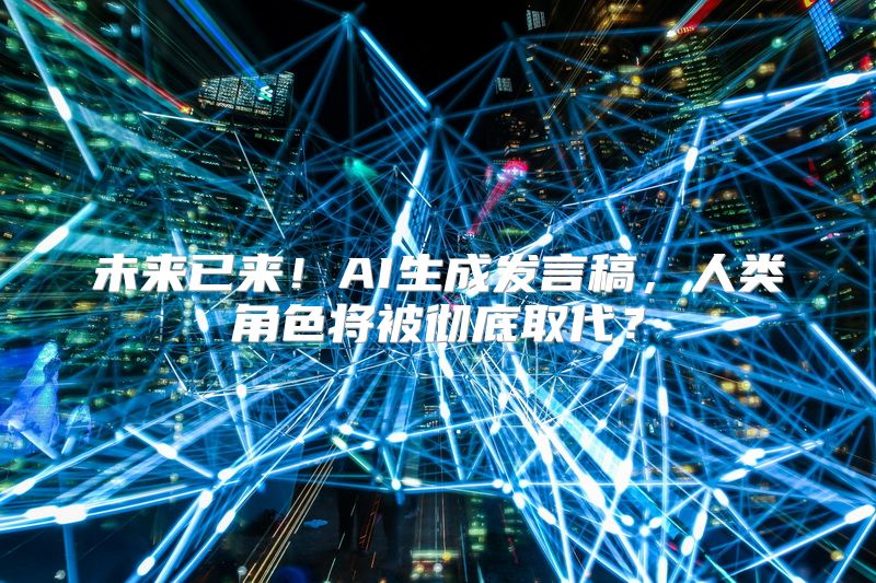 未来已来！AI生成发言稿，人类角色将被彻底取代？