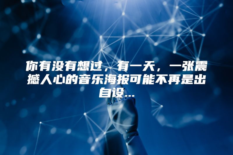 你有没有想过，有一天，一张震撼人心的音乐海报可能不再是出自设...