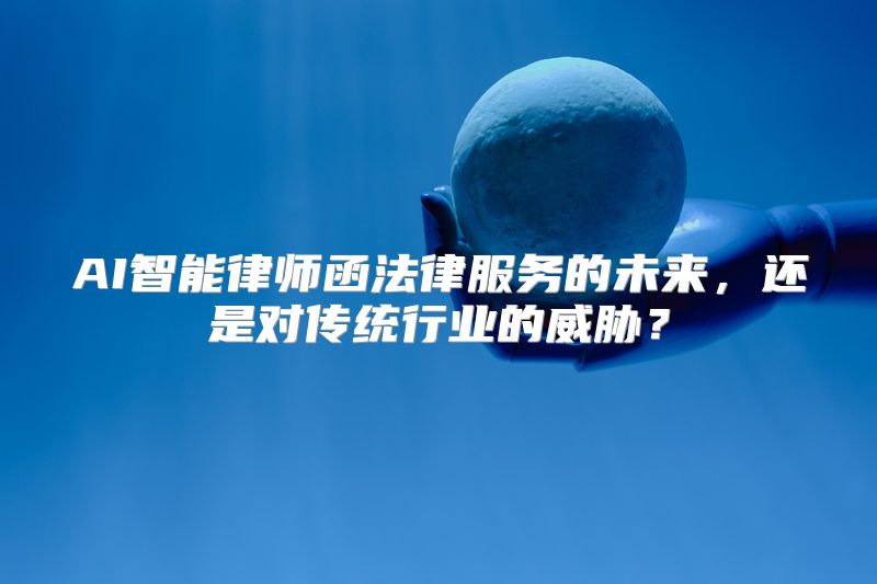 AI智能律师函法律服务的未来，还是对传统行业的威胁？