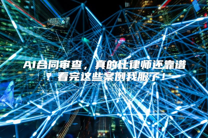 AI合同审查，真的比律师还靠谱？看完这些案例我服了！