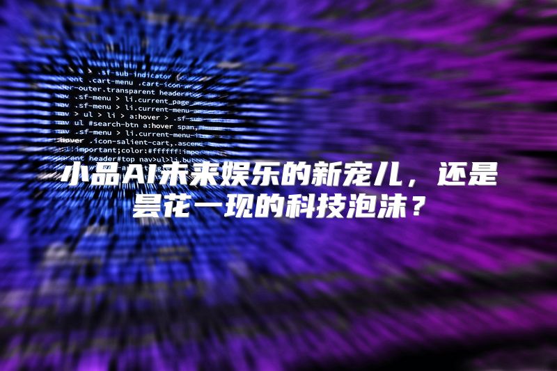 小品AI未来娱乐的新宠儿，还是昙花一现的科技泡沫？