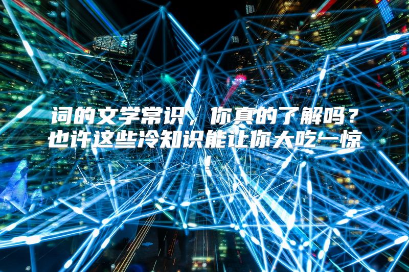 词的文学常识，你真的了解吗？也许这些冷知识能让你大吃一惊！