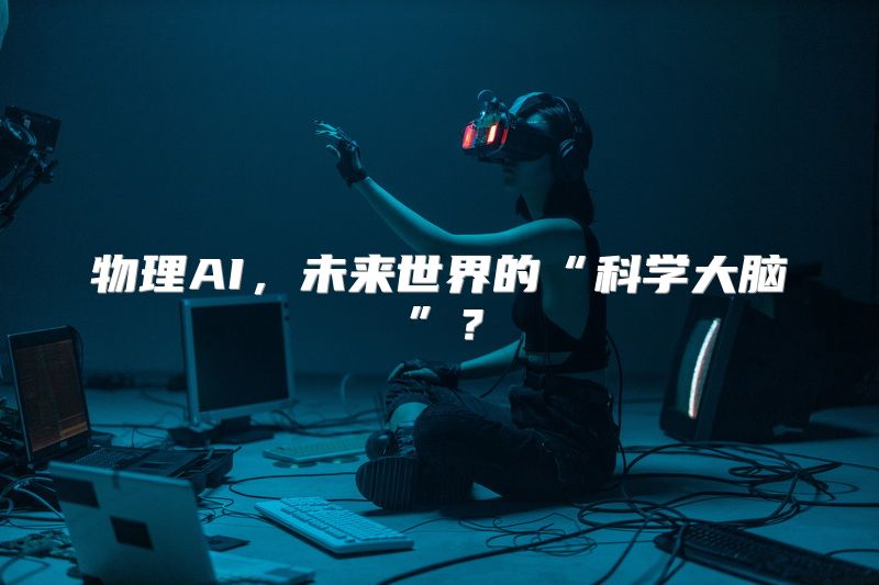 物理AI，未来世界的“科学大脑”？