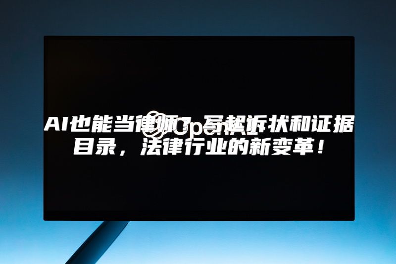 AI也能当律师？写起诉状和证据目录，法律行业的新变革！