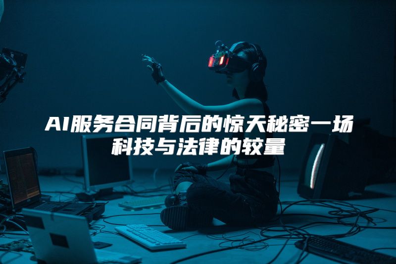 AI服务合同背后的惊天秘密一场科技与法律的较量