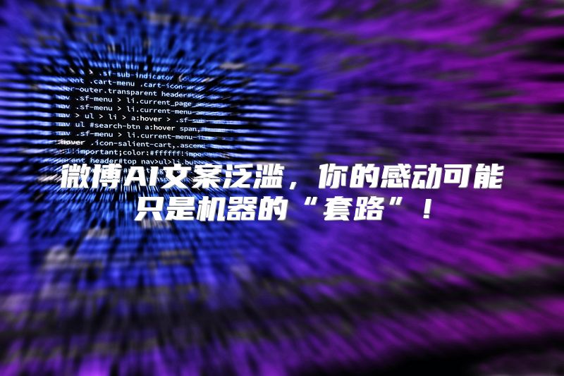 微博AI文案泛滥，你的感动可能只是机器的“套路”！