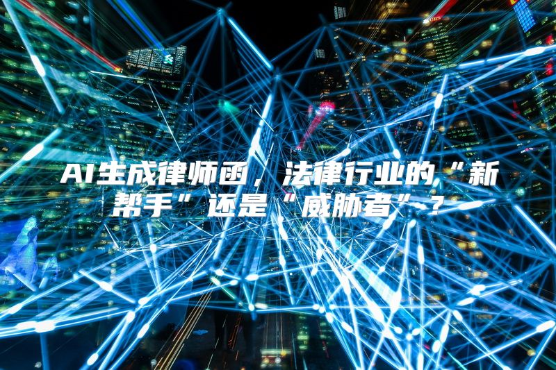 AI生成律师函，法律行业的“新帮手”还是“威胁者”？