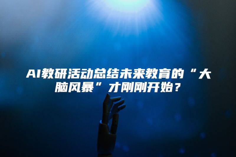 AI教研活动总结未来教育的“大脑风暴”才刚刚开始？