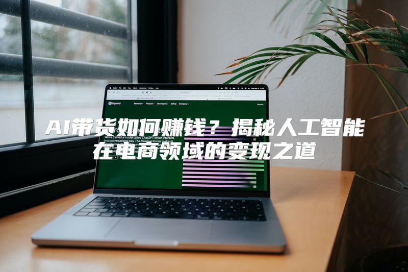 AI带货如何赚钱？揭秘人工智能在电商领域的变现之道