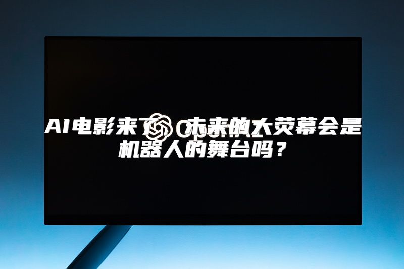AI电影来了，未来的大荧幕会是机器人的舞台吗？