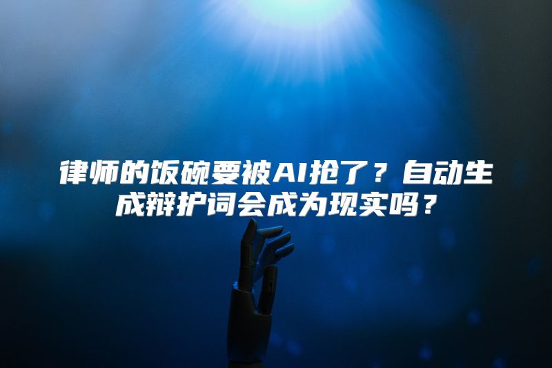 律师的饭碗要被AI抢了？自动生成辩护词会成为现实吗？