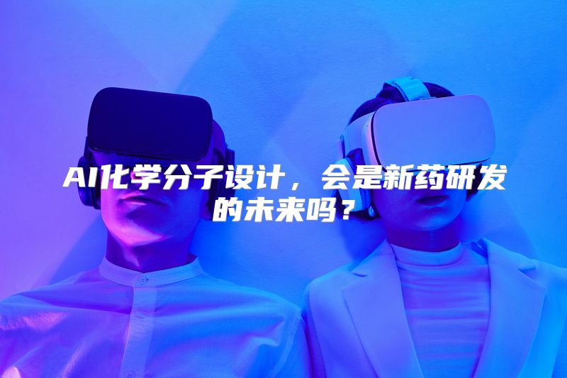 AI化学分子设计，会是新药研发的未来吗？