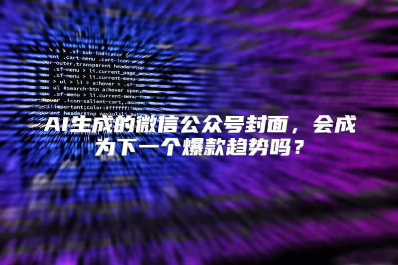 AI生成的微信公众号封面，会成为下一个爆款趋势吗？