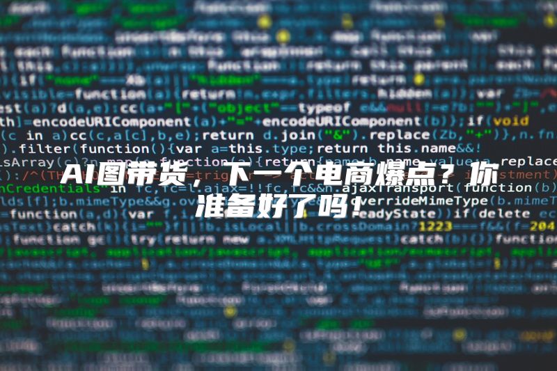 AI图带货，下一个电商爆点？你准备好了吗！