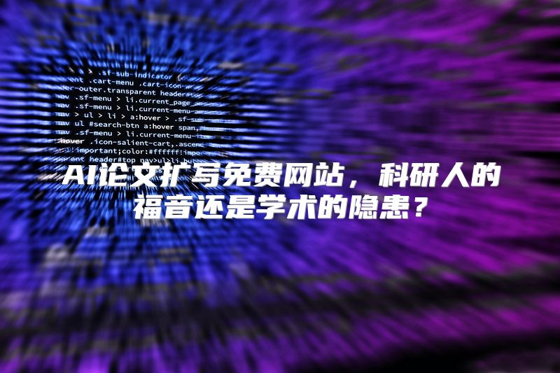 AI论文扩写免费网站，科研人的福音还是学术的隐患？