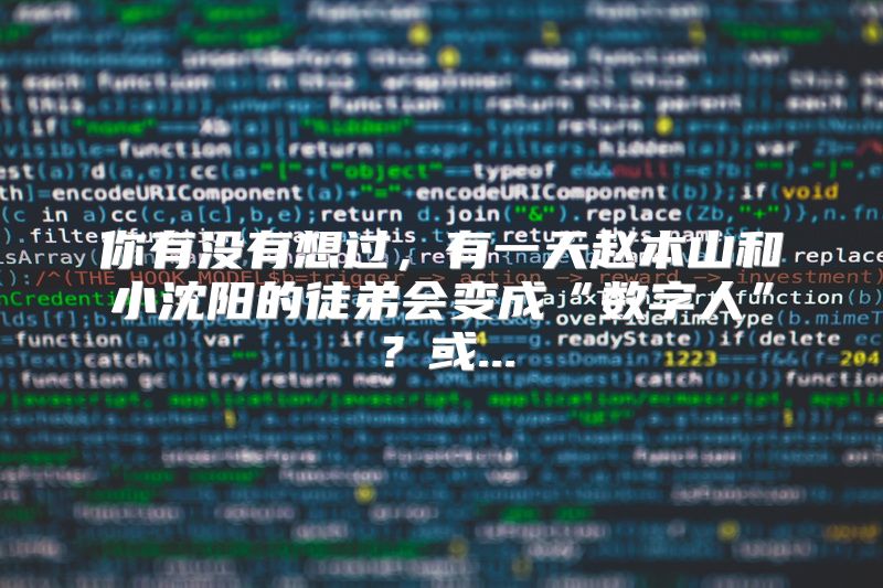 你有没有想过，有一天赵本山和小沈阳的徒弟会变成“数字人”？或...