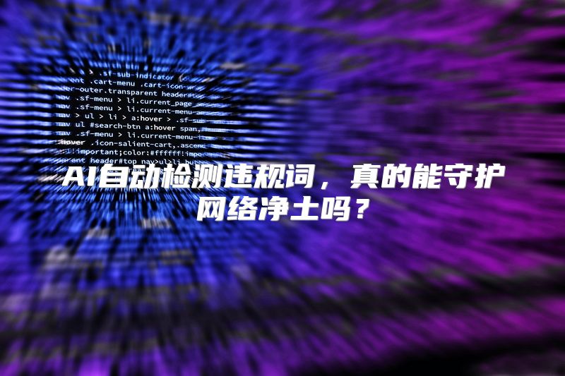 AI自动检测违规词，真的能守护网络净土吗？