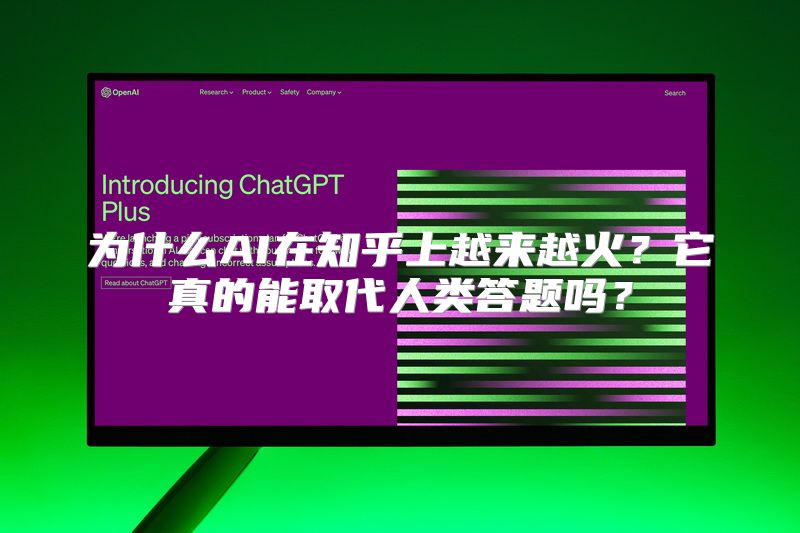 为什么AI在知乎上越来越火？它真的能取代人类答题吗？