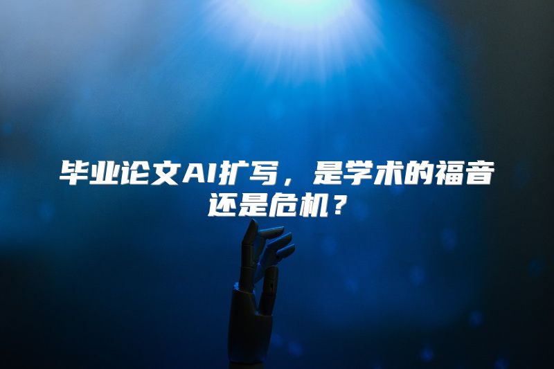 毕业论文AI扩写，是学术的福音还是危机？
