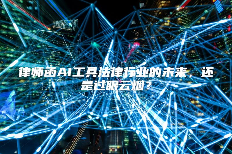 律师函AI工具法律行业的未来，还是过眼云烟？