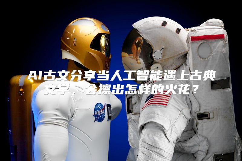 AI古文分享当人工智能遇上古典文学，会擦出怎样的火花？
