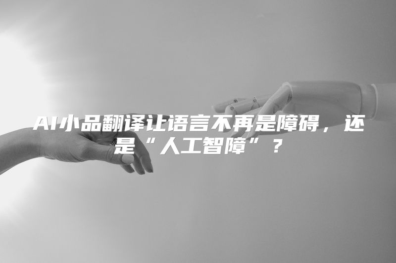 AI小品翻译让语言不再是障碍，还是“人工智障”？