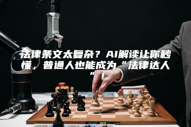 法律条文太复杂？AI解读让你秒懂，普通人也能成为“法律达人”！