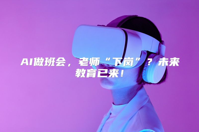 AI做班会，老师“下岗”？未来教育已来！