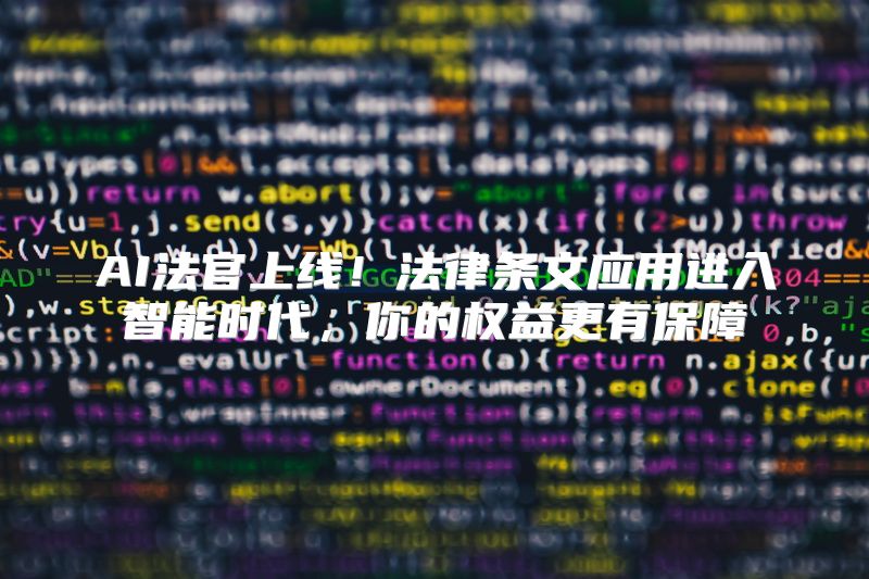 AI法官上线！法律条文应用进入智能时代，你的权益更有保障