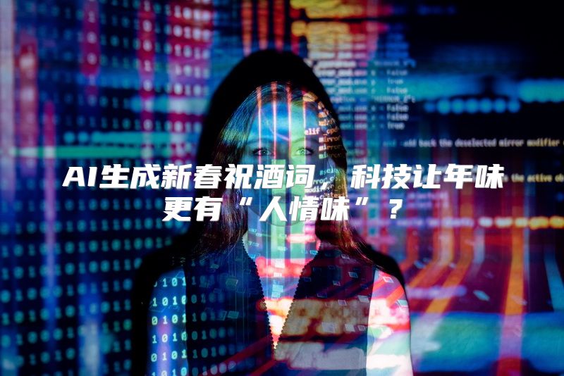 AI生成新春祝酒词，科技让年味更有“人情味”？
